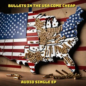 Bullets in the USA come cheap EP (20+ audio versions)